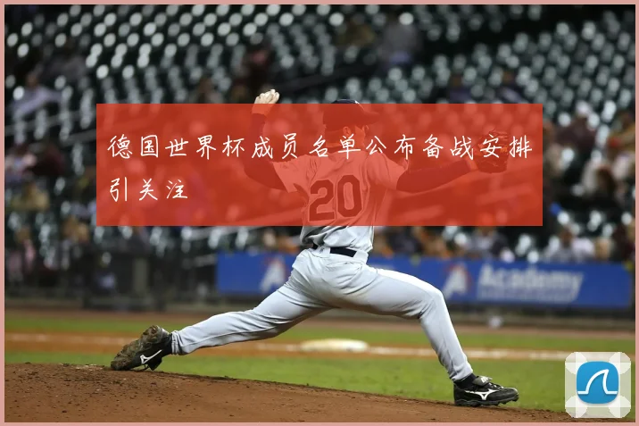 德国世界杯成员名单公布备战安排引关注