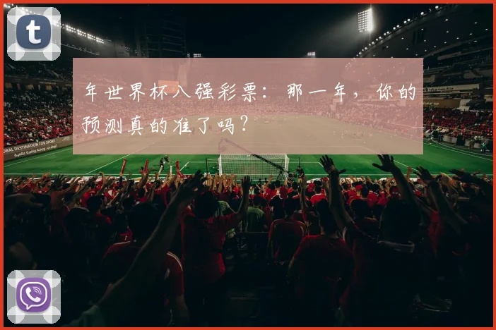 年世界杯八强彩票：那一年，你的预测真的准了吗？